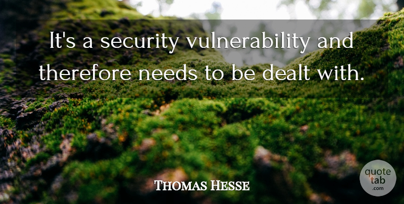 Thomas Hesse Quote About Dealt, Needs, Security, Therefore: Its A Security Vulnerability And...