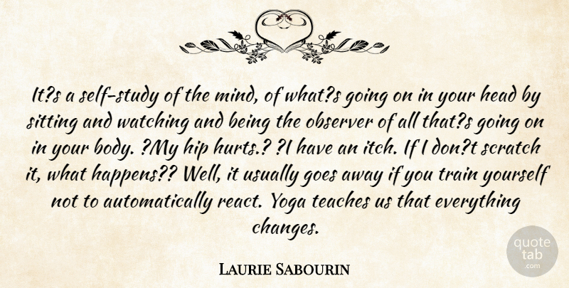Laurie Sabourin Quote About Goes, Head, Hip, Mind, Observer: Its A Self Study Of...