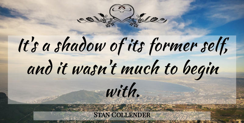 Stan Collender Quote About Begin, Former, Self, Shadow: Its A Shadow Of Its...