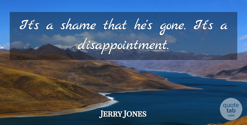 Jerry Jones Quote About Shame: Its A Shame That Hes...