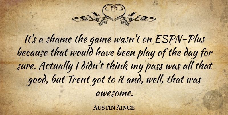 Austin Ainge Quote About Game, Pass, Shame: Its A Shame The Game...