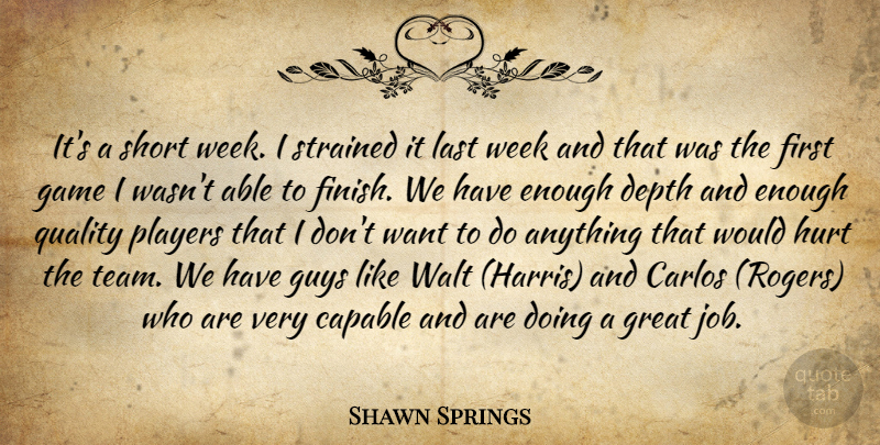 Shawn Springs Quote About Capable, Depth, Game, Great, Guys: Its A Short Week I...
