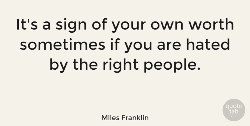 Miles Franklin Quote About People, Sometimes, Hated: Its A Sign Of Your...