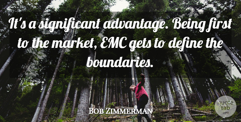 Bob Zimmerman Quote About Advantage, Define, Gets: Its A Significant Advantage Being...