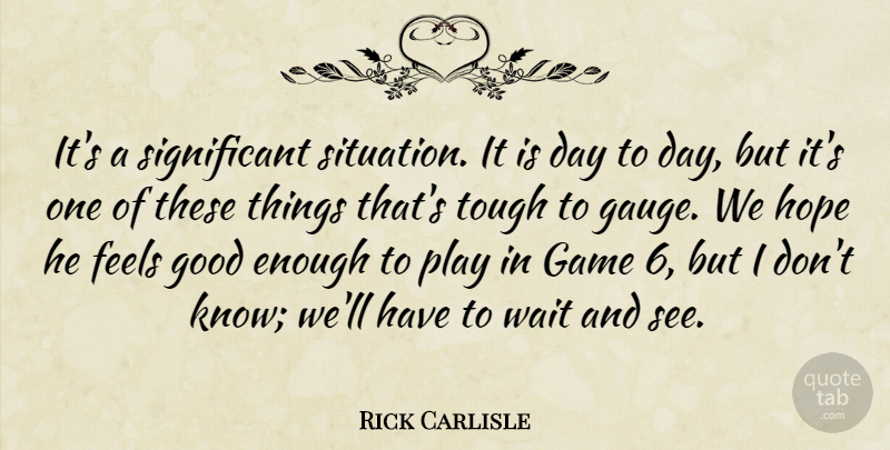 Rick Carlisle Quote About Feels, Game, Good, Hope, Tough: Its A Significant Situation It...