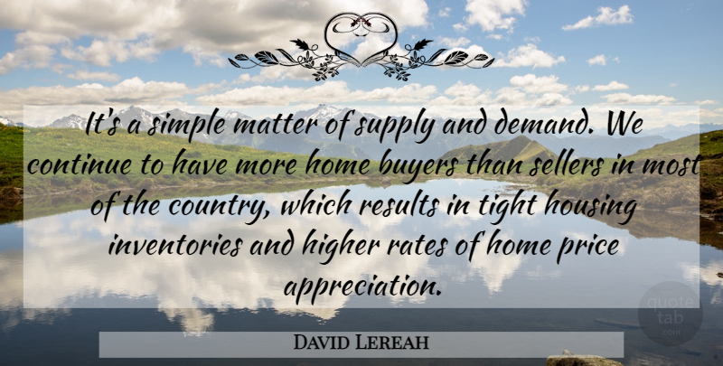 David Lereah Quote About Buyers, Continue, Higher, Home, Housing: Its A Simple Matter Of...