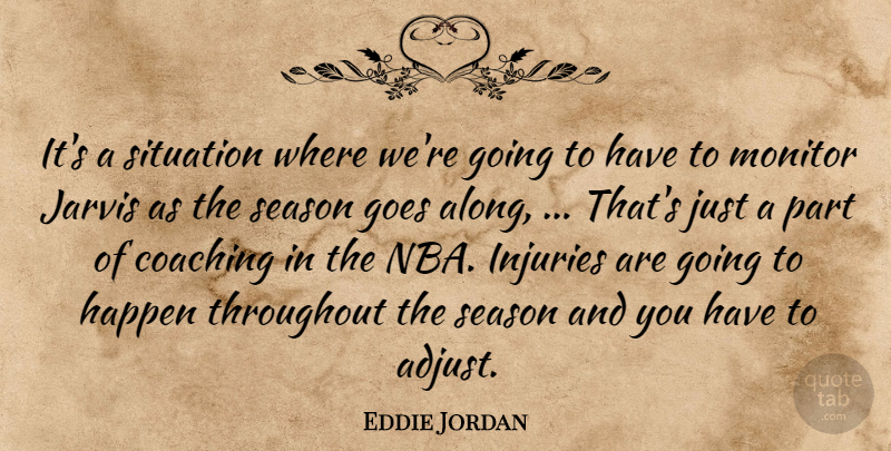 Eddie Jordan Quote About Coaching, Goes, Happen, Injuries, Monitor: Its A Situation Where Were...