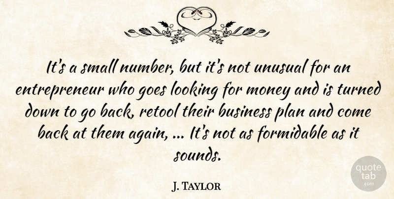 J. Taylor Quote About Business, Formidable, Goes, Looking, Money: Its A Small Number But...