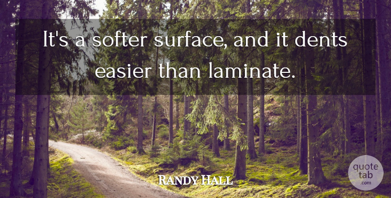 Randy Hall Quote About Easier, Softer: Its A Softer Surface And...