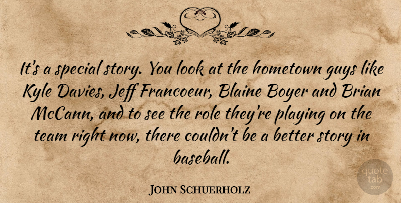 John Schuerholz Quote About Brian, Guys, Hometown, Jeff, Kyle: Its A Special Story You...