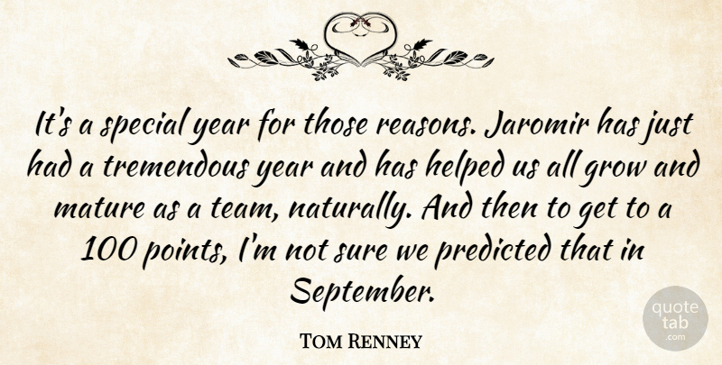 Tom Renney Quote About Grow, Helped, Mature, Predicted, Special: Its A Special Year For...