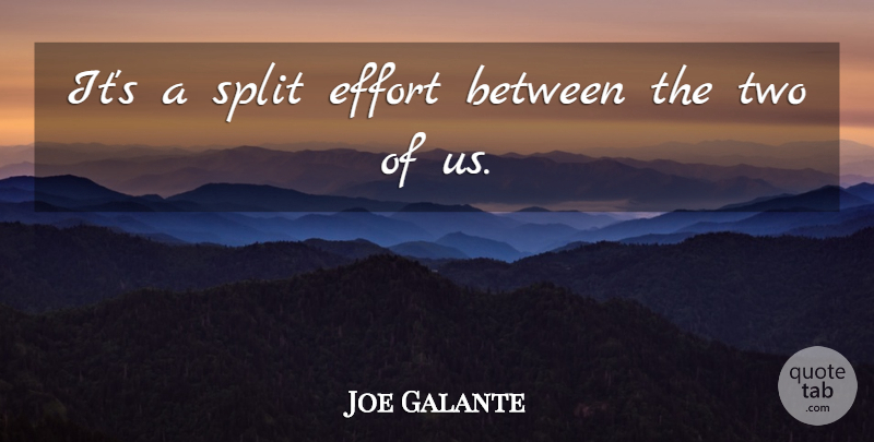 Joe Galante Quote About Effort, Split: Its A Split Effort Between...