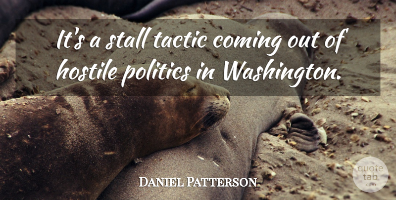 Daniel Patterson Quote About Coming, Hostile, Politics, Tactic: Its A Stall Tactic Coming...