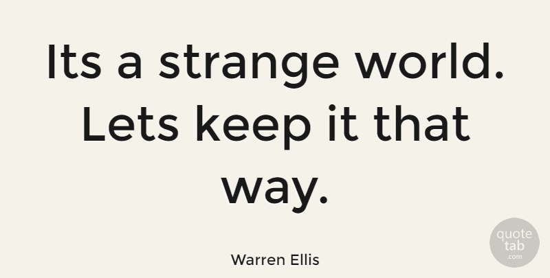 Warren Ellis Quote About World, Way, Strange: Its A Strange World Lets...
