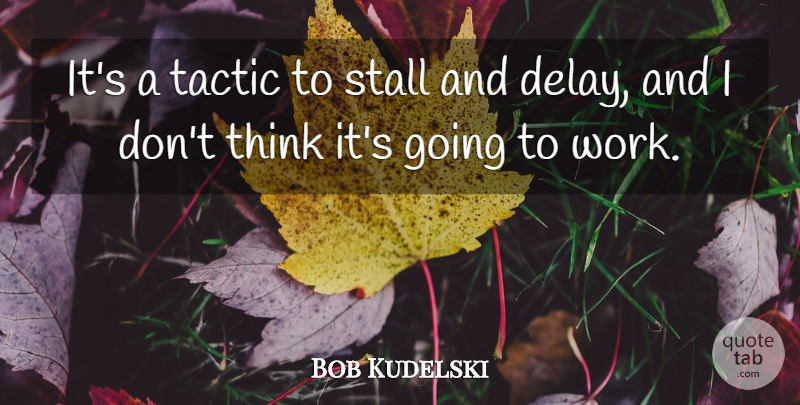 Bob Kudelski Quote About Tactic: Its A Tactic To Stall...