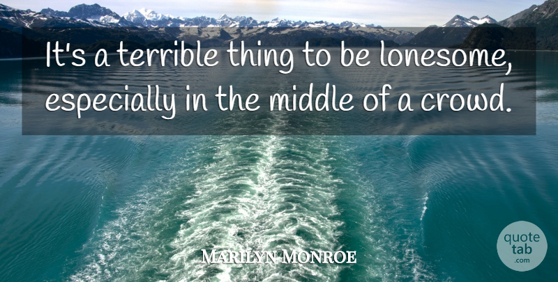 Marilyn Monroe Quote About Crowds, Mental Health, Middle: Its A Terrible Thing To...