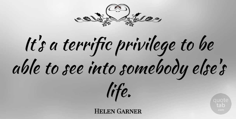 Helen Garner Quote About Art, Able, Privilege: Its A Terrific Privilege To...