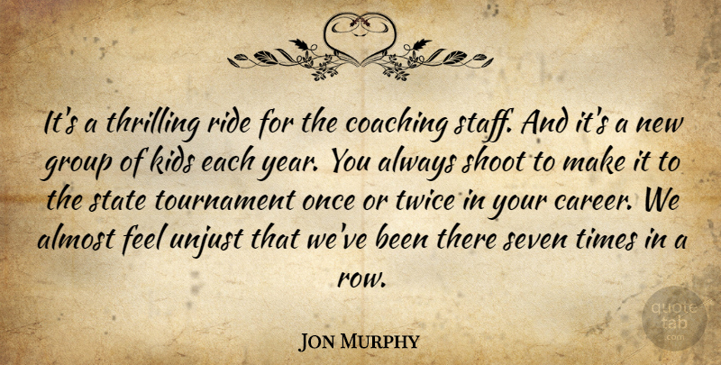 Jon Murphy Quote About Almost, Coaching, Group, Kids, Ride: Its A Thrilling Ride For...
