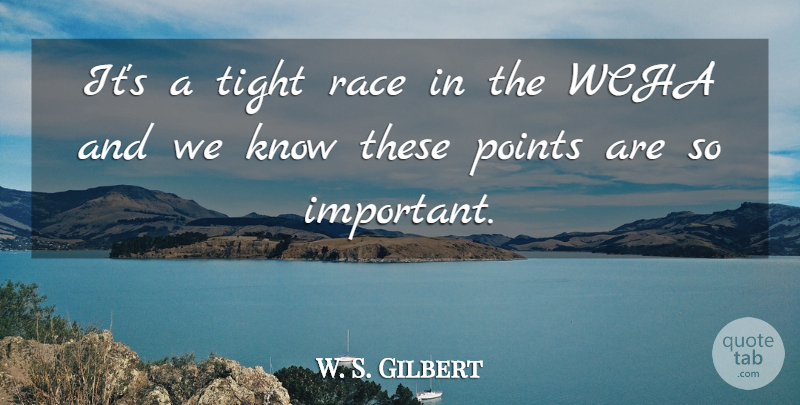 W. S. Gilbert Quote About Points, Race, Tight: Its A Tight Race In...