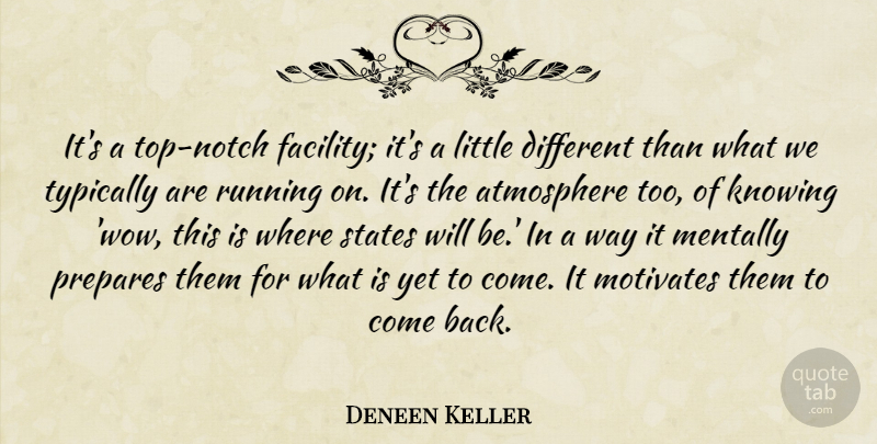 Deneen Keller Quote About Atmosphere, Knowing, Mentally, Motivates, Prepares: Its A Top Notch Facility...