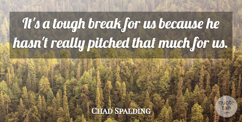 Chad Spalding Quote About Break, Tough: Its A Tough Break For...
