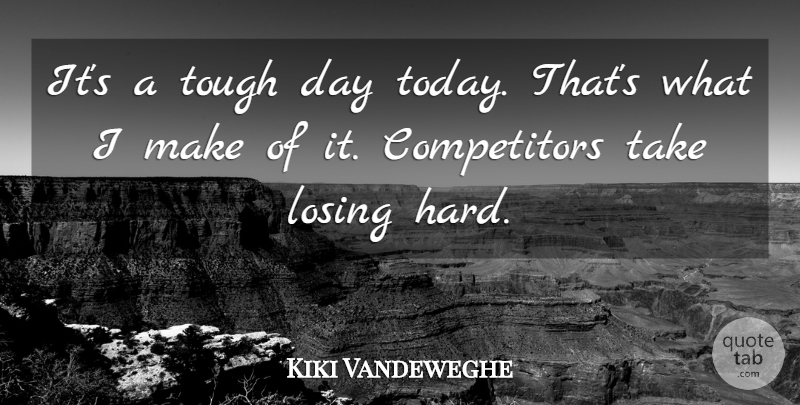 Kiki Vandeweghe Quote About Losing, Tough: Its A Tough Day Today...