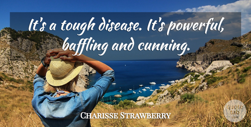Charisse Strawberry Quote About Baffling, Tough: Its A Tough Disease Its...