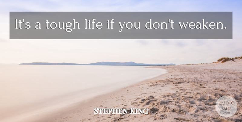 Stephen King Quote About Tough, Tough Life, Ifs: Its A Tough Life If...
