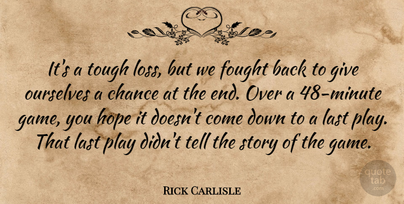 Rick Carlisle Quote About Chance, Fought, Hope, Last, Ourselves: Its A Tough Loss But...