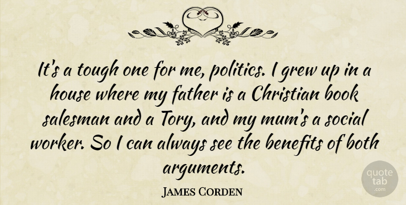 James Corden Quote About Benefits, Book, Both, Grew, House: Its A Tough One For...