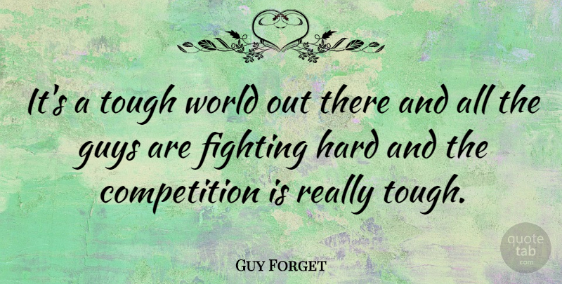 Guy Forget Quote About Fighting, Guy, Competition: Its A Tough World Out...