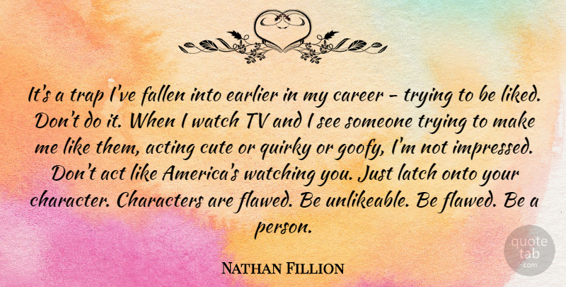 Nathan Fillion Quote About Cute, Character, Careers: Its A Trap Ive Fallen...