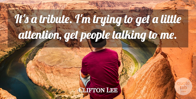 Clifton Lee Quote About People, Talking, Trying: Its A Tribute Im Trying...