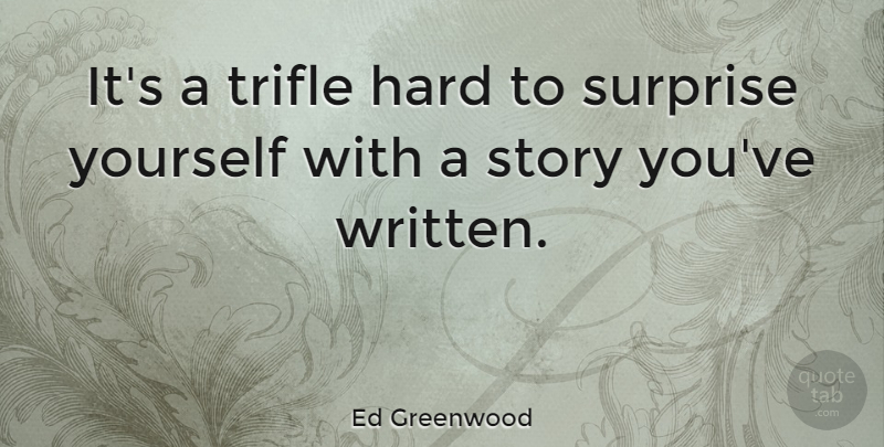 Ed Greenwood Quote About Hard, Surprise, Trifle: Its A Trifle Hard To...
