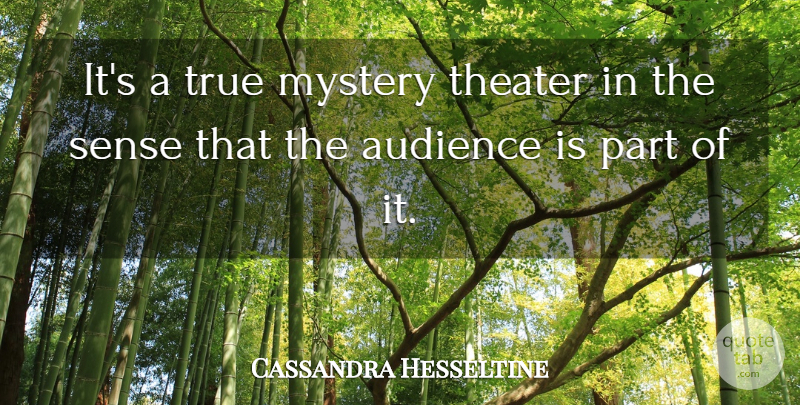 Cassandra Hesseltine Quote About Audience, Audiences, Mystery, Theater, True: Its A True Mystery Theater...