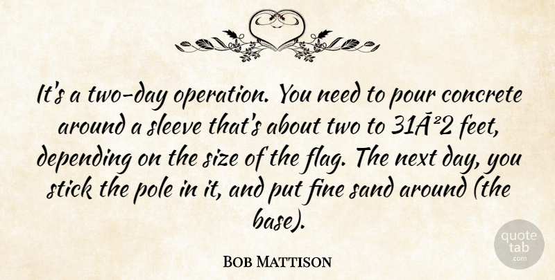 Bob Mattison Quote About Concrete, Depending, Fine, Next, Pole: Its A Two Day Operation...