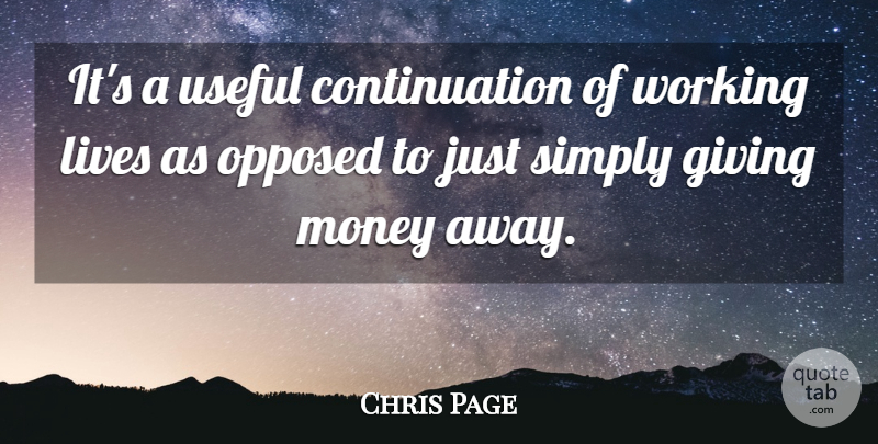 Chris Page Quote About Giving, Lives, Money, Opposed, Simply: Its A Useful Continuation Of...