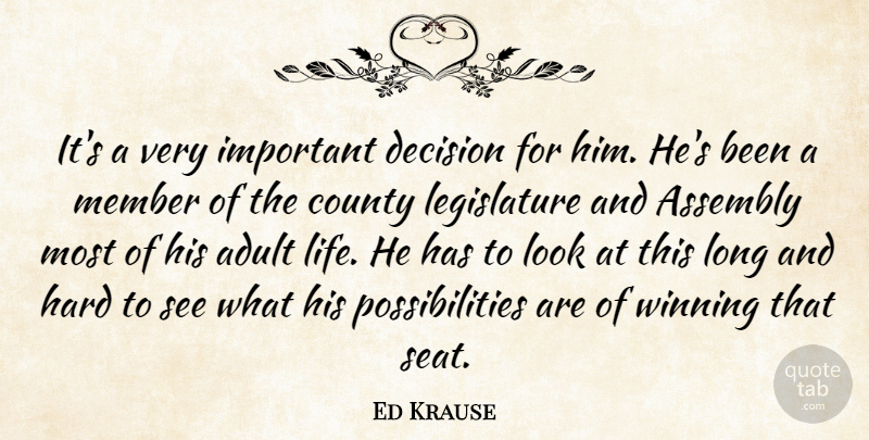 Ed Krause Quote About Adult, Assembly, County, Decision, Hard: Its A Very Important Decision...