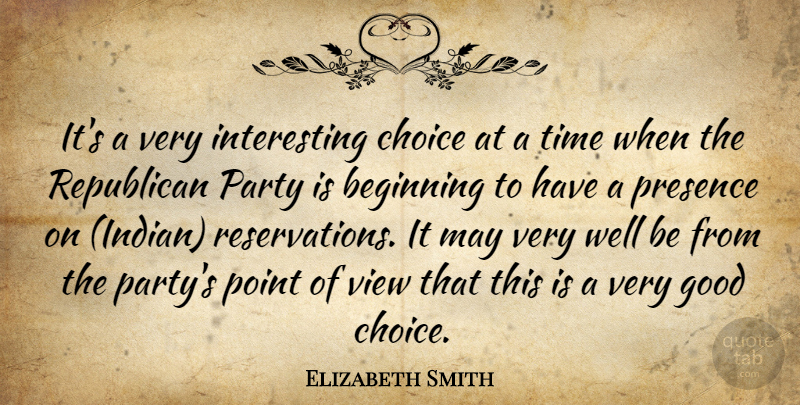 Elizabeth Smith Quote About Beginning, Choice, Good, Party, Point: Its A Very Interesting Choice...