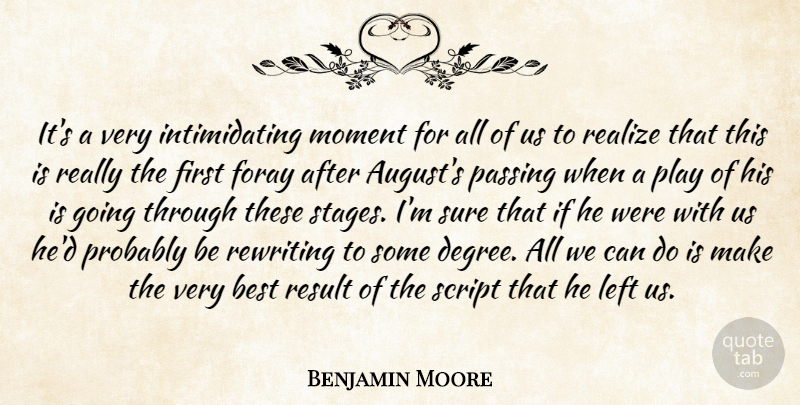 Benjamin Moore Quote About Best, Left, Moment, Passing, Realize: Its A Very Intimidating Moment...