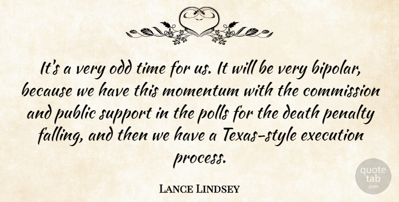 Lance Lindsey Quote About Commission, Death, Execution, Momentum, Odd: Its A Very Odd Time...