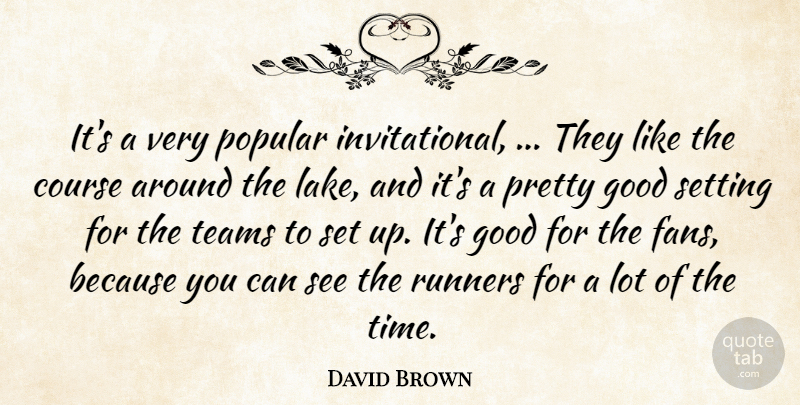 David Brown Quote About Course, Good, Popular, Runners, Setting: Its A Very Popular Invitational...