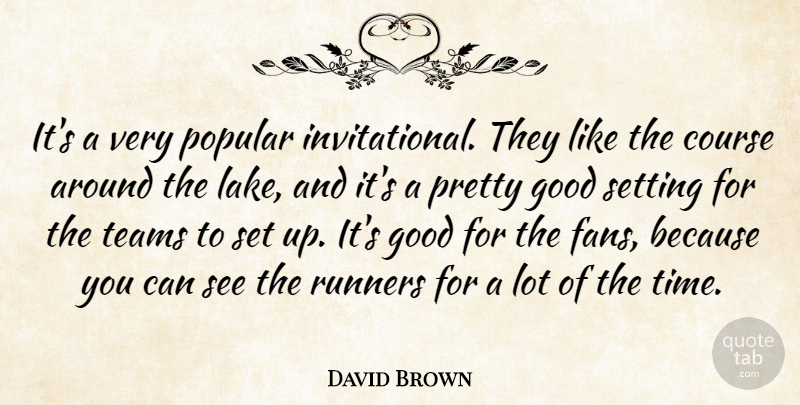 David Brown Quote About Course, Good, Popular, Runners, Setting: Its A Very Popular Invitational...