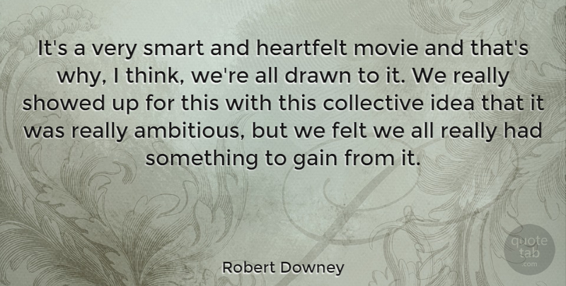 Robert Downey Quote About Collective, Drawn, Gain, Heartfelt, Smart: Its A Very Smart And...