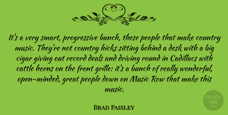 Brad Paisley Quote About Behind, Bunch, Cattle, Cigar, Country: Its A Very Smart Progressive...