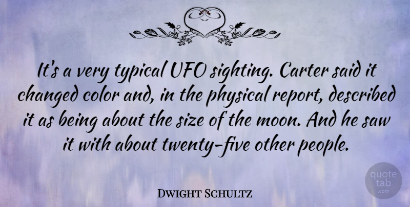 Dwight Schultz Quote About Carter, Changed, Saw, Size, Typical: Its A Very Typical Ufo...