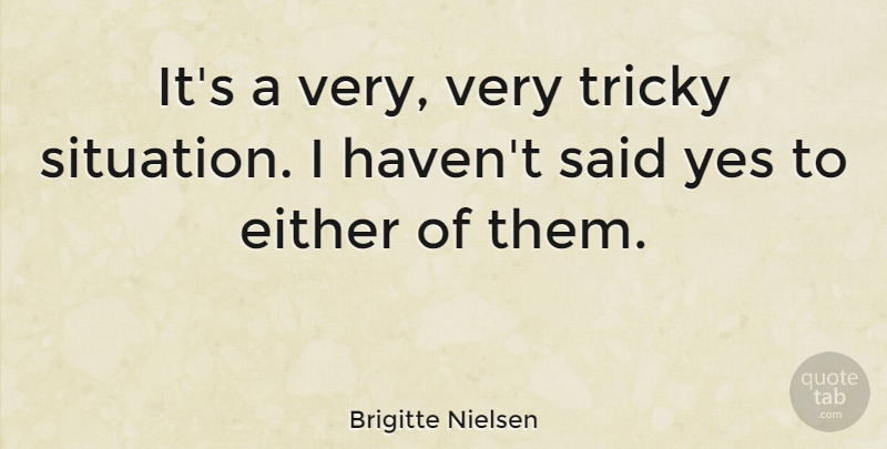 Brigitte Nielsen Quote About Yes: Its A Very Very Tricky...