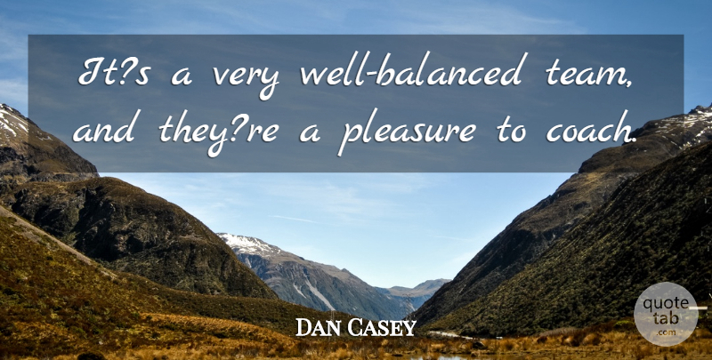 Dan Casey Quote About Pleasure: Its A Very Well Balanced...