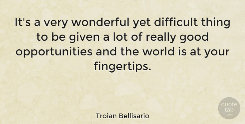 Troian Bellisario Quote About Given, Good: Its A Very Wonderful Yet...