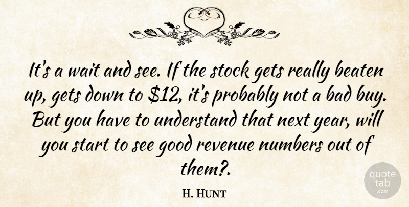 H. Hunt Quote About Bad, Beaten, Gets, Good, Next: Its A Wait And See...